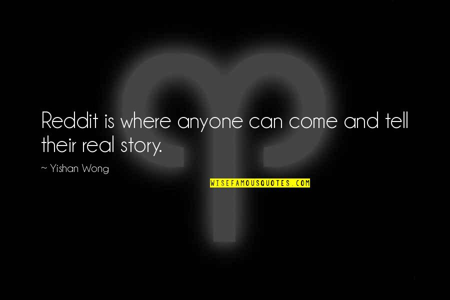Wong Quotes By Yishan Wong: Reddit is where anyone can come and tell