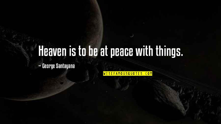 Wongdhen Quotes By George Santayana: Heaven is to be at peace with things.