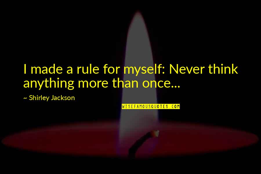 Wongdhen Quotes By Shirley Jackson: I made a rule for myself: Never think