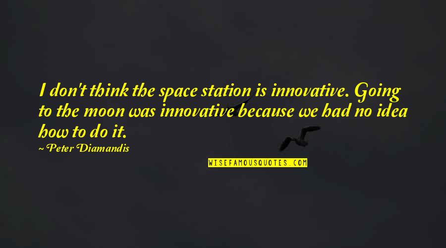 Wonho Quotes By Peter Diamandis: I don't think the space station is innovative.
