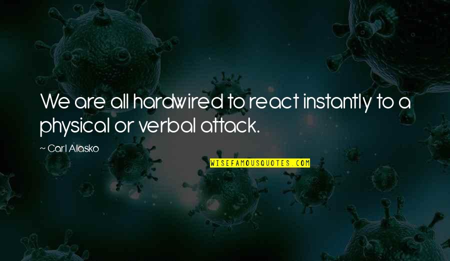 Wonica City Quotes By Carl Alasko: We are all hardwired to react instantly to