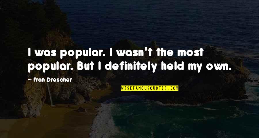 Wonjo Quotes By Fran Drescher: I was popular. I wasn't the most popular.