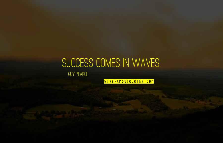 Wonkas Eggdicator Quotes By Guy Pearce: Success comes in waves.