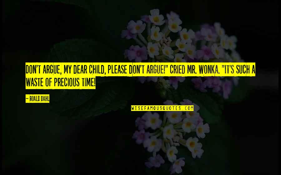 Wonka's Quotes By Roald Dahl: Don't argue, my dear child, please don't argue!"