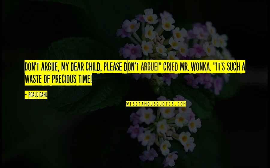 Wonka's Quotes By Roald Dahl: Don't argue, my dear child, please don't argue!" Wonka's Quotes By Roald Dahl: Don't argue, my dear child, please don't argue!"