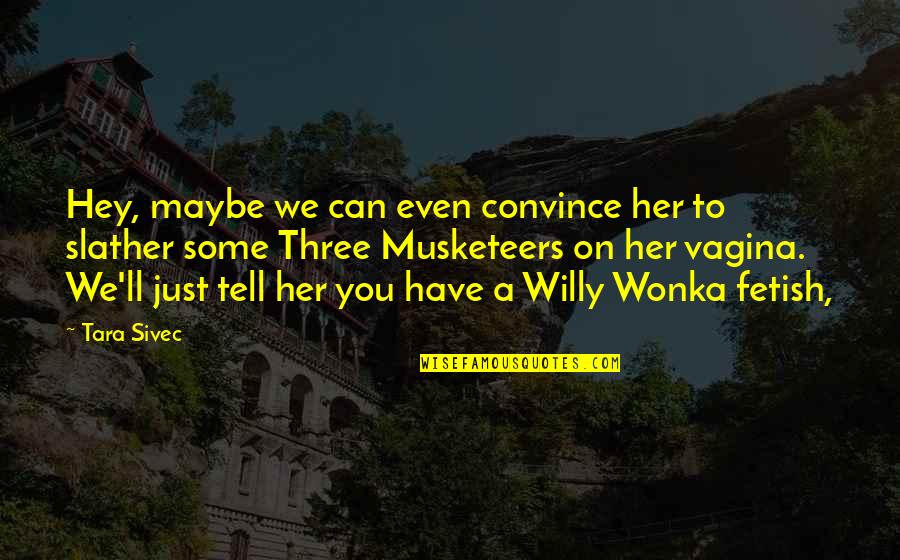 Wonka's Quotes By Tara Sivec: Hey, maybe we can even convince her to Wonka's Quotes By Tara Sivec: Hey, maybe we can even convince her to