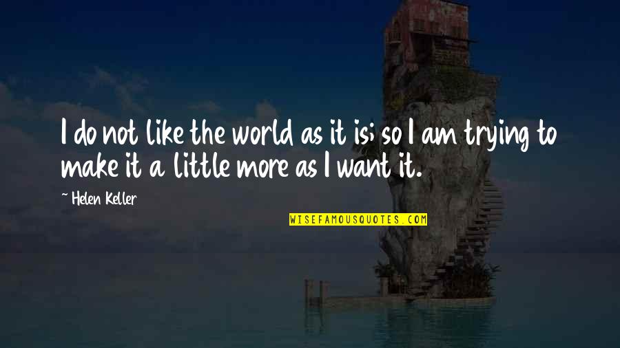 Wonkette Media Quotes By Helen Keller: I do not like the world as it