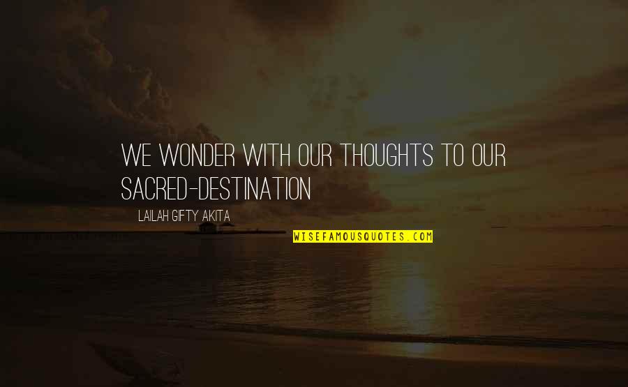 Wonkishness Quotes By Lailah Gifty Akita: We wonder with our thoughts to our sacred-destination