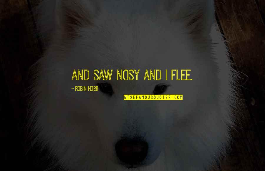 Wonkokong Quotes By Robin Hobb: And saw Nosy and I flee. Wonkokong Quotes By Robin Hobb: And saw Nosy and I flee.