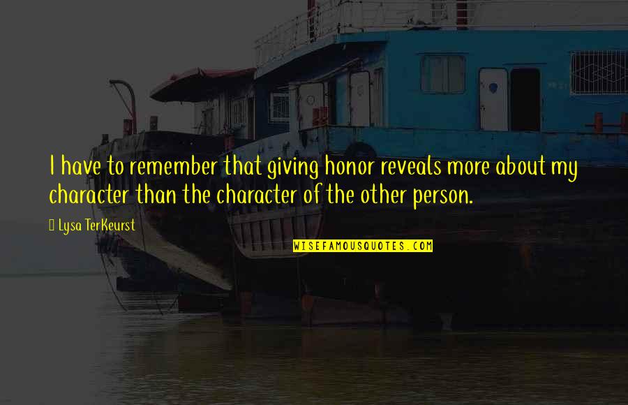 Wonnacott Md Quotes By Lysa TerKeurst: I have to remember that giving honor reveals Wonnacott Md Quotes By Lysa TerKeurst: I have to remember that giving honor reveals