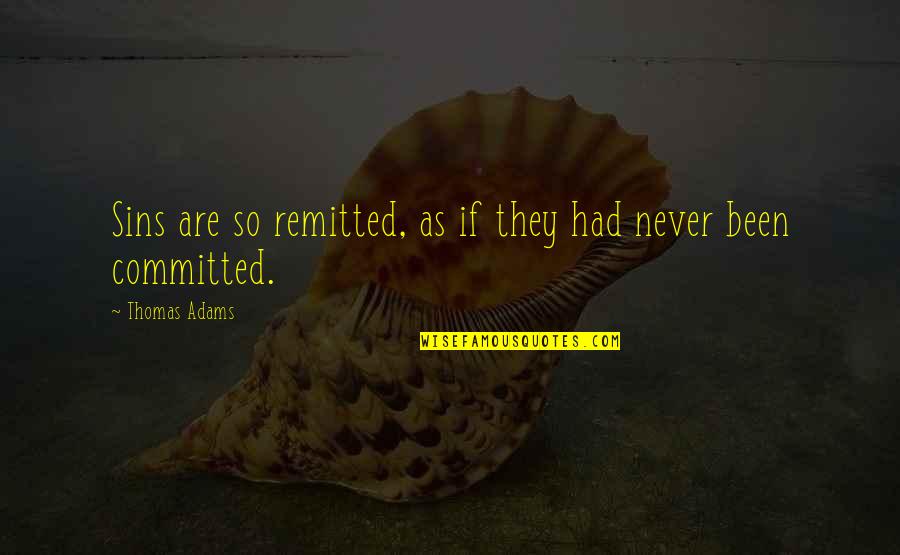 Wonnacott Md Quotes By Thomas Adams: Sins are so remitted, as if they had Wonnacott Md Quotes By Thomas Adams: Sins are so remitted, as if they had
