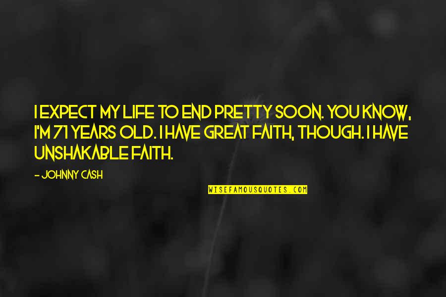 Wonn't Quotes By Johnny Cash: I expect my life to end pretty soon.