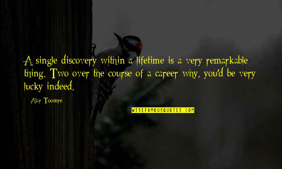 Wonogiri Kab Quotes By Alar Toomre: A single discovery within a lifetime is a Wonogiri Kab Quotes By Alar Toomre: A single discovery within a lifetime is a