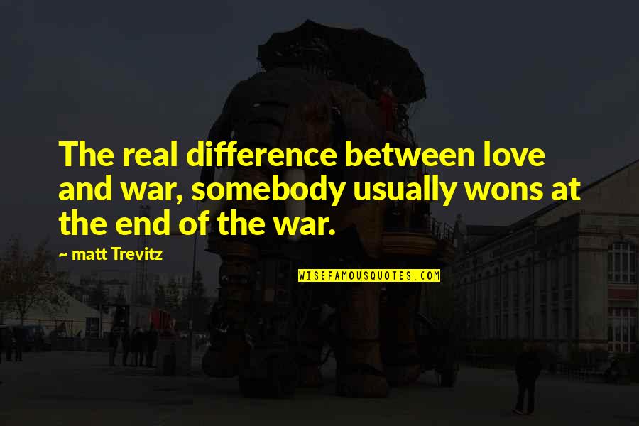 Wons Quotes By Matt Trevitz: The real difference between love and war, somebody