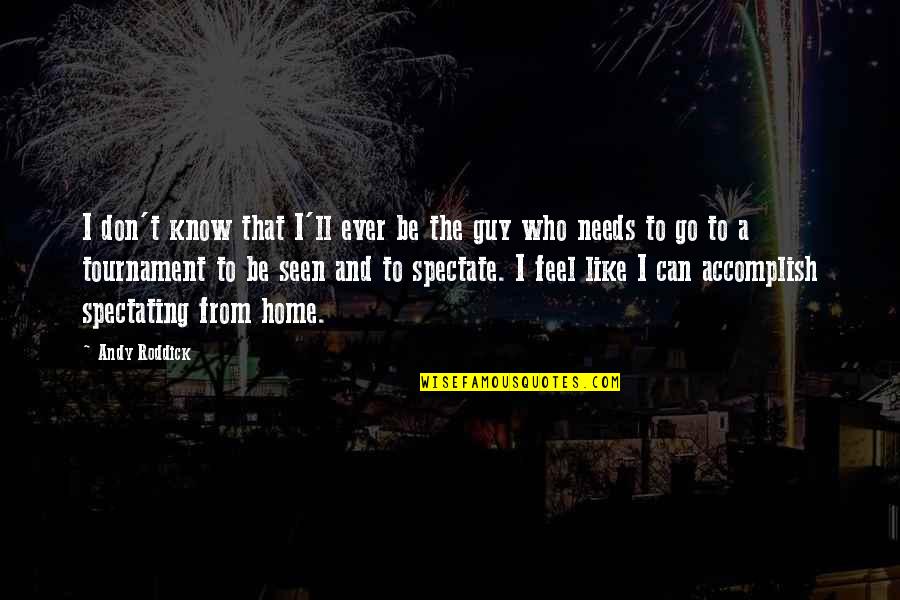 Wonse Quotes By Andy Roddick: I don't know that I'll ever be the Wonse Quotes By Andy Roddick: I don't know that I'll ever be the