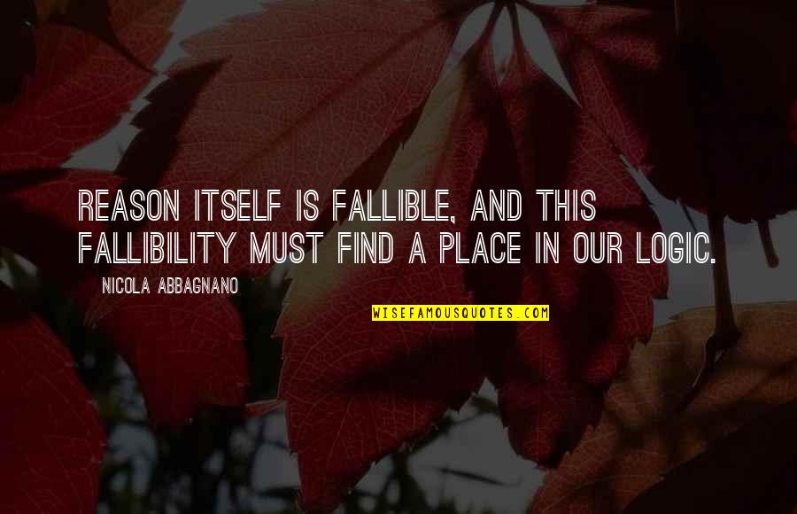 Wonse Quotes By Nicola Abbagnano: Reason itself is fallible, and this fallibility must