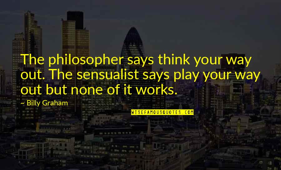 Wonsevu Quotes By Billy Graham: The philosopher says think your way out. The Wonsevu Quotes By Billy Graham: The philosopher says think your way out. The