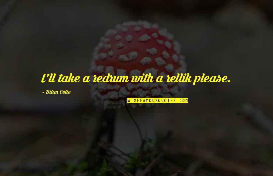 Won't Be Beaten Quotes By Brian Celio: I'll take a redrum with a rellik please.