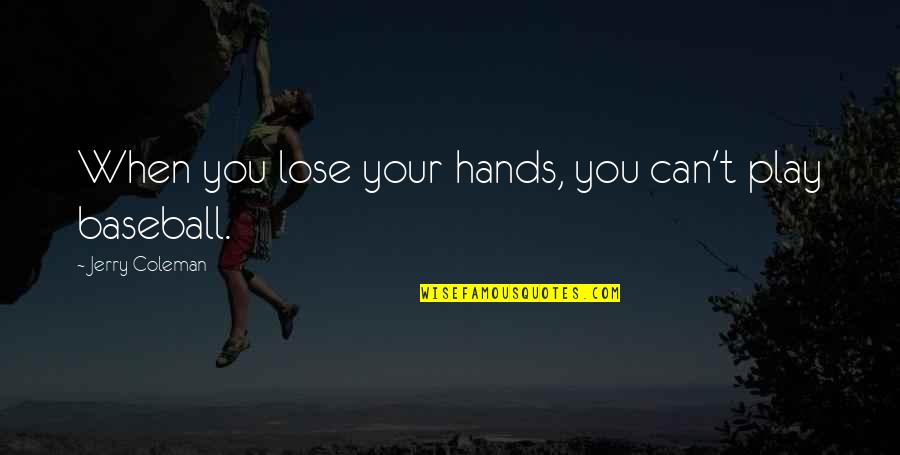 Won't Be Beaten Quotes By Jerry Coleman: When you lose your hands, you can't play