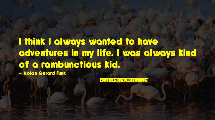 Won't Be Beaten Quotes By Nolan Gerard Funk: I think I always wanted to have adventures