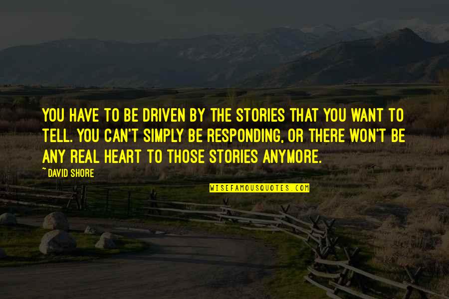 Won't Be There Quotes By David Shore: You have to be driven by the stories