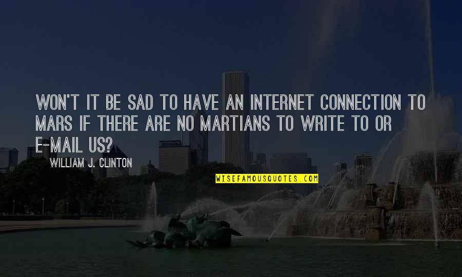 Won't Be There Quotes By William J. Clinton: Won't it be sad to have an Internet