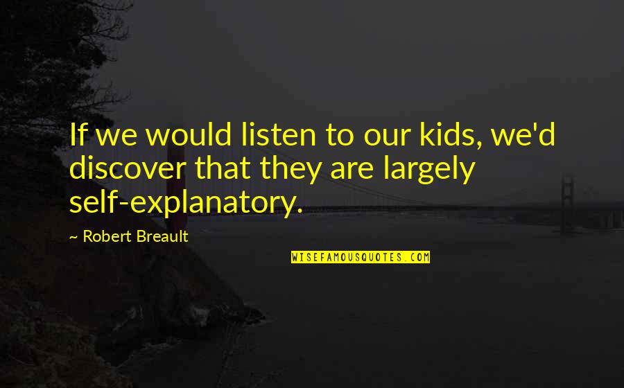 Won't Beg For Friendship Quotes By Robert Breault: If we would listen to our kids, we'd