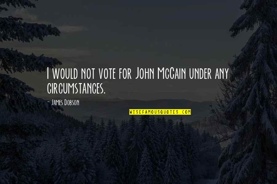 Won't Break Me Down Quotes By James Dobson: I would not vote for John McCain under