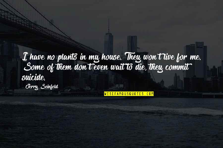 Won't Commit Quotes By Jerry Seinfeld: I have no plants in my house. They