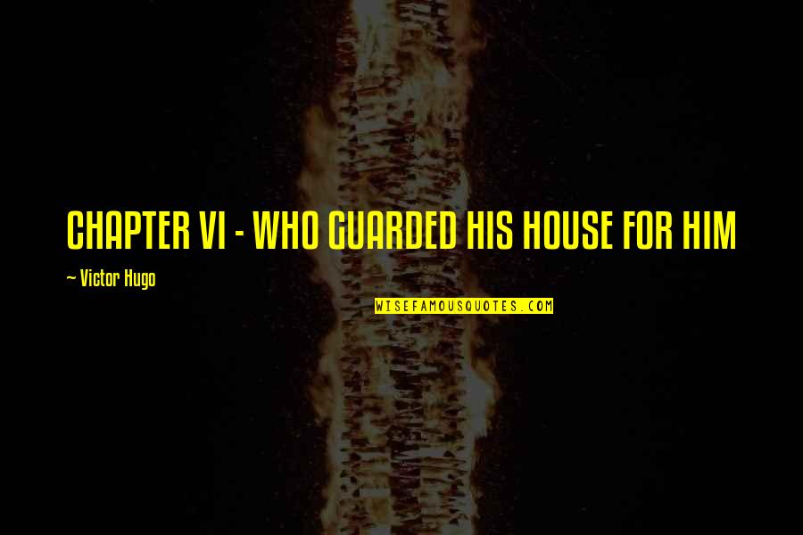 Won't Do The Same For You Quotes By Victor Hugo: CHAPTER VI - WHO GUARDED HIS HOUSE FOR