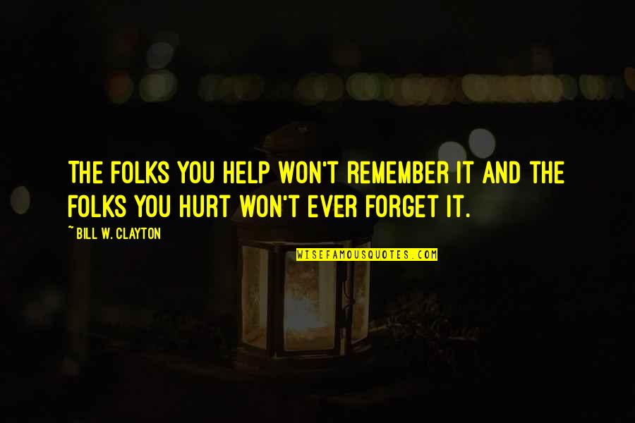 Won't Forget You Quotes By Bill W. Clayton: The folks you help won't remember it and