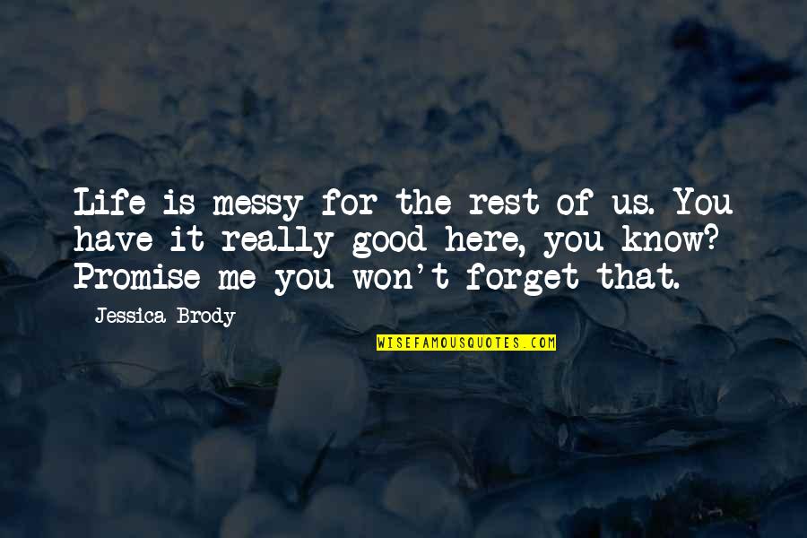 Won't Forget You Quotes By Jessica Brody: Life is messy for the rest of us.