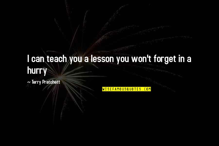 Won't Forget You Quotes By Terry Pratchett: I can teach you a lesson you won't