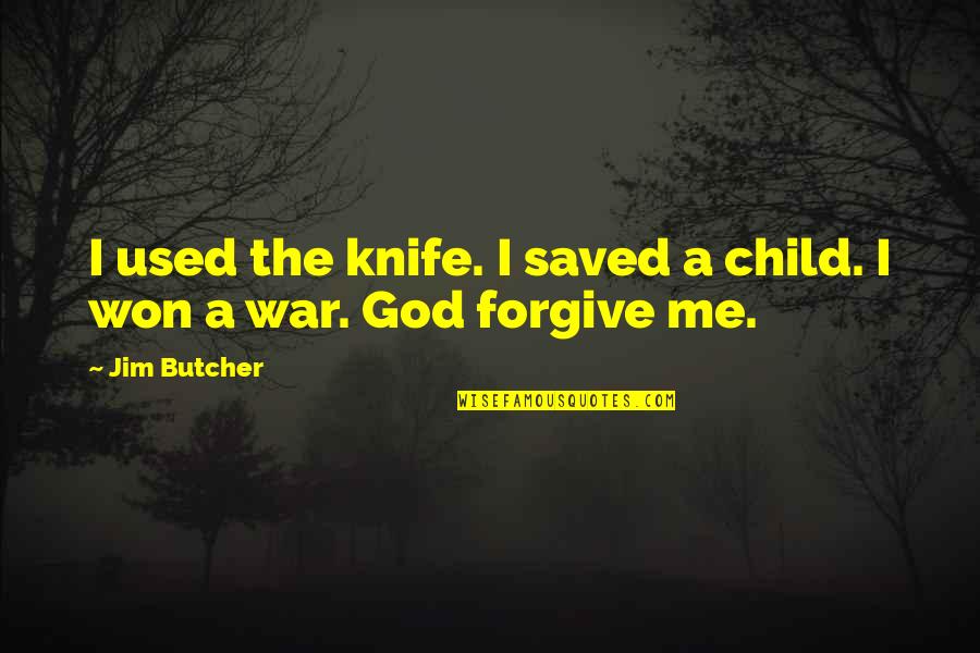 Won't Forgive Quotes By Jim Butcher: I used the knife. I saved a child.