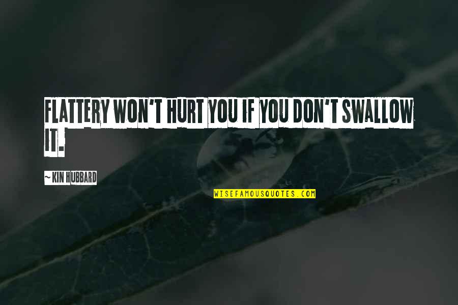 Won't Hurt You Quotes By Kin Hubbard: Flattery won't hurt you if you don't swallow