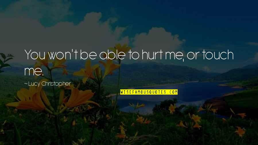 Won't Hurt You Quotes By Lucy Christopher: You won't be able to hurt me, or