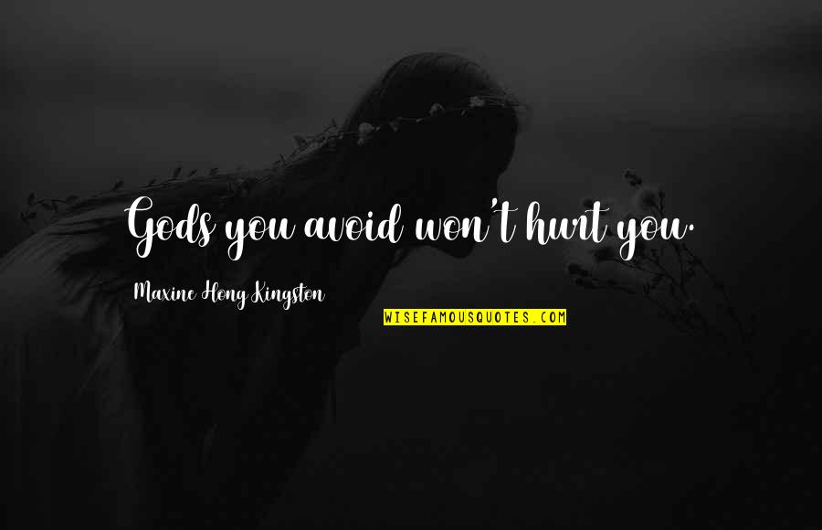 Won't Hurt You Quotes By Maxine Hong Kingston: Gods you avoid won't hurt you.
