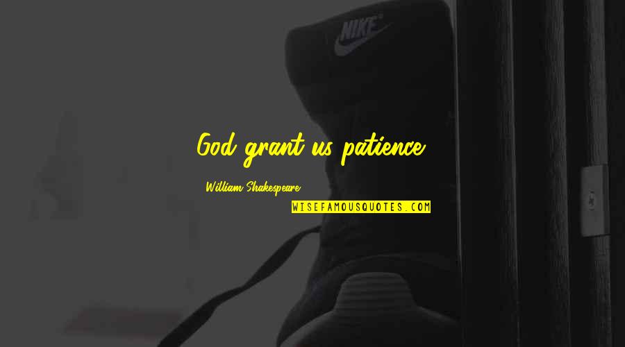 Won't Knock Me Down Quotes By William Shakespeare: God grant us patience!