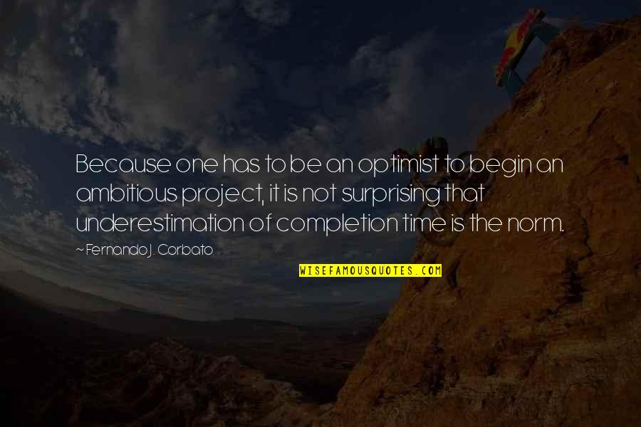 Wont Leave Quotes By Fernando J. Corbato: Because one has to be an optimist to Wont Leave Quotes By Fernando J. Corbato: Because one has to be an optimist to