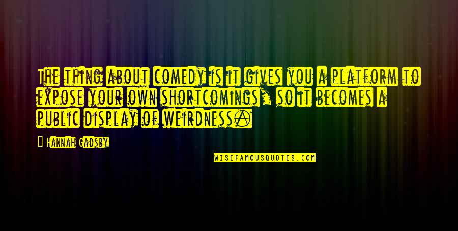 Wont Leave Quotes By Hannah Gadsby: The thing about comedy is it gives you