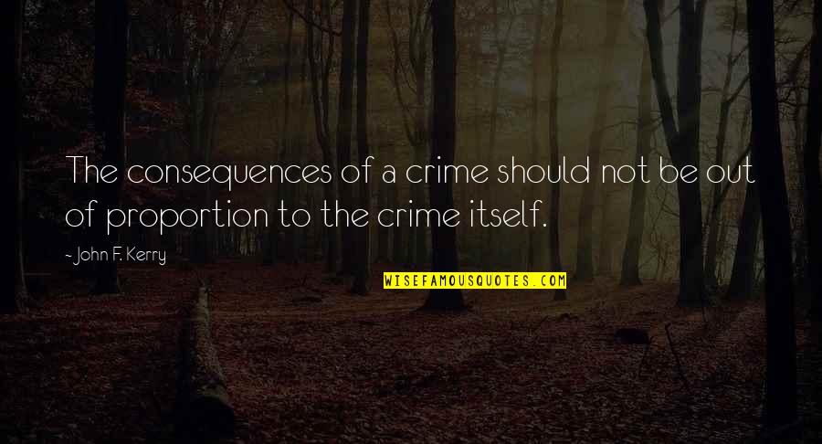 Wont Leave Quotes By John F. Kerry: The consequences of a crime should not be