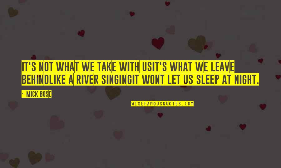 Wont Leave Quotes By Mick Bose: It's not what we take with usIt's what Wont Leave Quotes By Mick Bose: It's not what we take with usIt's what