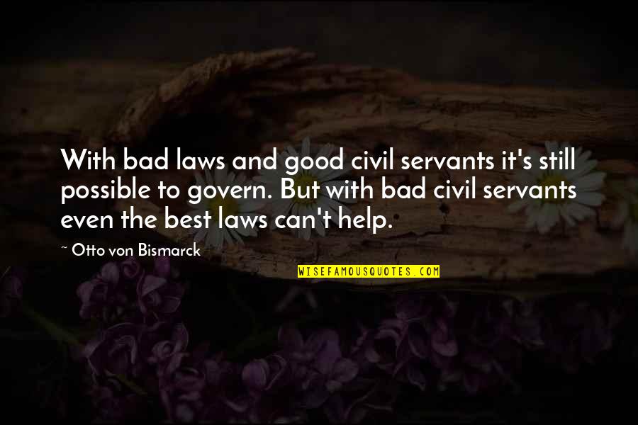 Wont Leave Quotes By Otto Von Bismarck: With bad laws and good civil servants it's Wont Leave Quotes By Otto Von Bismarck: With bad laws and good civil servants it's