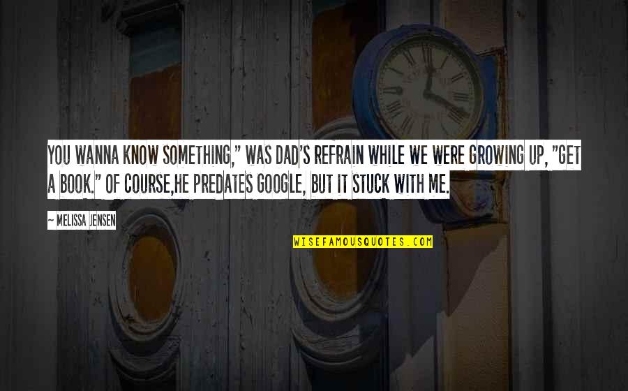 Won't Let You Bring Me Down Quotes By Melissa Jensen: You wanna know something," was Dad's refrain while