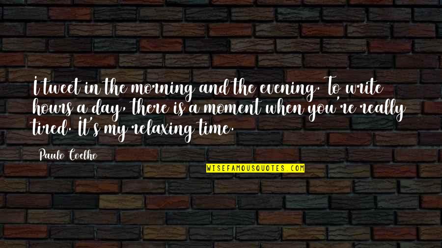 Won't Let You Bring Me Down Quotes By Paulo Coelho: I tweet in the morning and the evening.