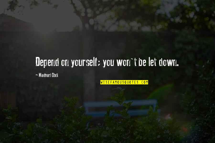 Won't Let You Down Quotes By Madhuri Dixit: Depend on yourself; you won't be let down.