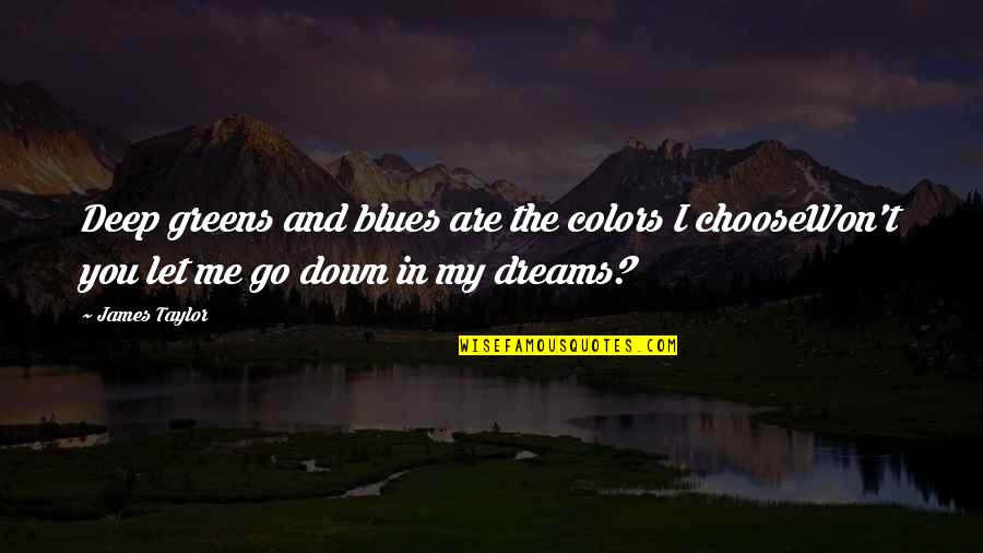 Won't Let You Go Quotes By James Taylor: Deep greens and blues are the colors I