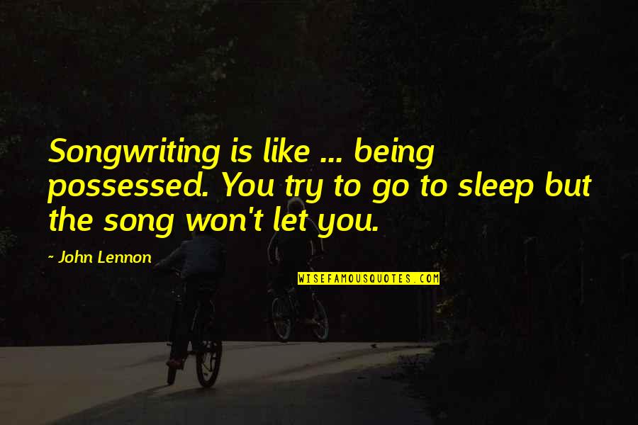 Won't Let You Go Quotes By John Lennon: Songwriting is like ... being possessed. You try