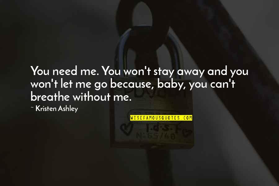 Won't Let You Go Quotes By Kristen Ashley: You need me. You won't stay away and