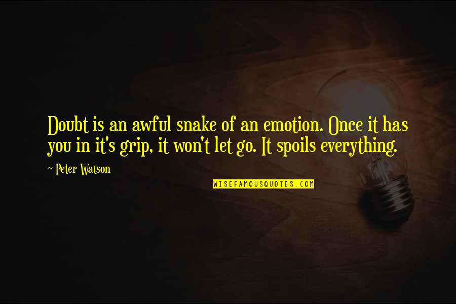 Won't Let You Go Quotes By Peter Watson: Doubt is an awful snake of an emotion.